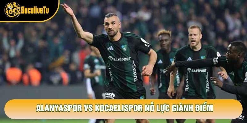Alanyaspor vs Kocaelispor nỗ lực giành điểm Alanyaspor vs Kocaelispor nỗ lực giành điểm