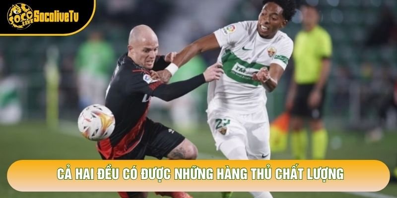 Cả hai đều có được những hàng thủ chất lượng Cả hai đều có được những hàng thủ chất lượng