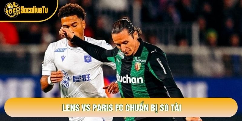 Lens vs Paris FC chuẩn bị so tài