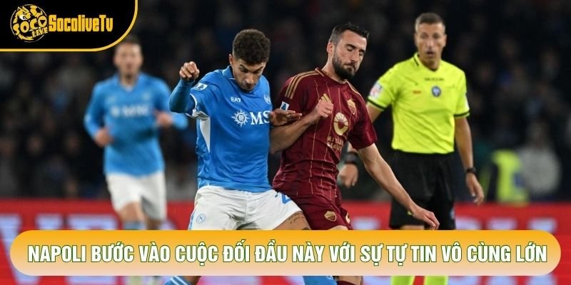Napoli bước vào cuộc đối đầu này với sự tự tin vô cùng lớn