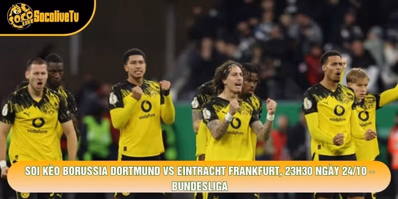 Soi Kèo Borussia Dortmund Vs Eintracht Frankfurt, 23h30 Ngày 24/10 – Bundesliga